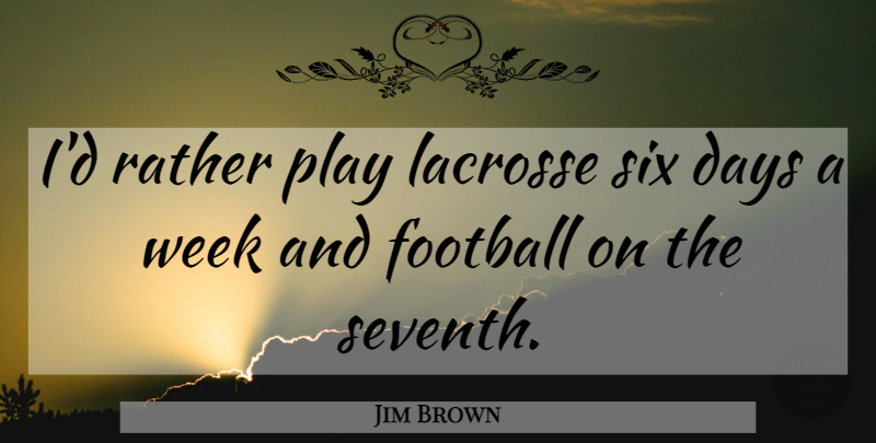 Jim Brown Quote About Football, Play, Lacrosse: Id Rather Play Lacrosse Six...