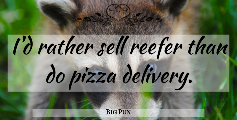 Big Pun Quote About Work, Delivery, Pizza: Id Rather Sell Reefer Than...