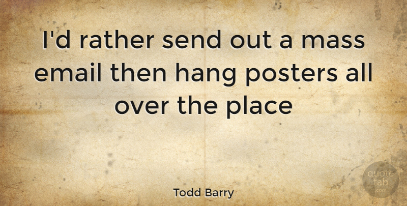 Todd Barry Quote About Email, Posters, Mass: Id Rather Send Out A...