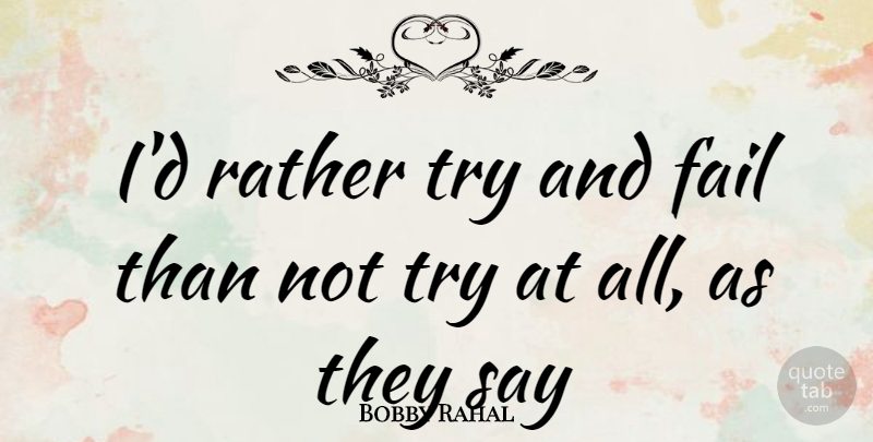 Bobby Rahal Quote About Trying, Failing: Id Rather Try And Fail...