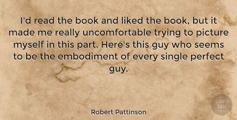 Robert Pattinson Quote About Guy, Liked, Seems, Single, Trying: Id Read The Book And...