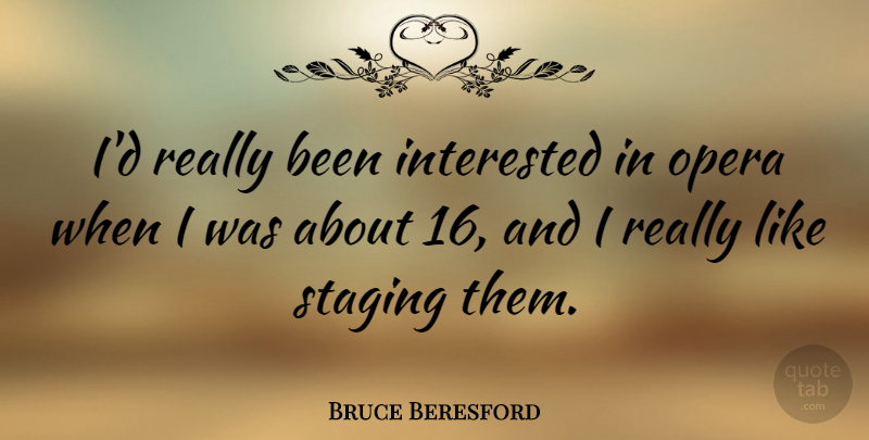 Bruce Beresford Quote About Opera, Staging: Id Really Been Interested In...