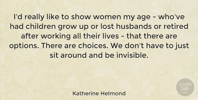 Katherine Helmond Quote About Children, Growing Up, Husband: Id Really Like To Show...