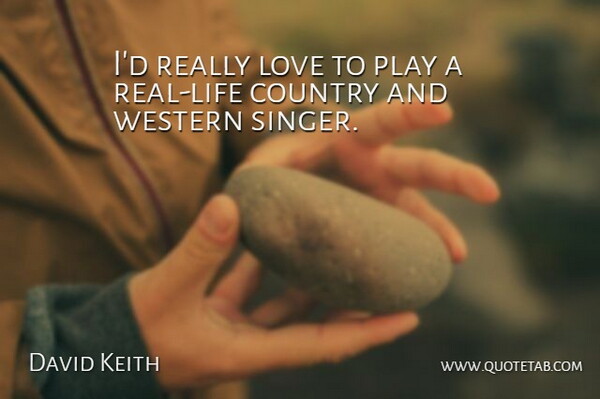 David Keith Quote About Country, Love: Id Really Love To Play...