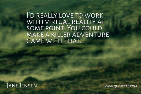Jane Jensen Quote About Game, Killer, Love, Reality, Virtual: Id Really Love To Work...