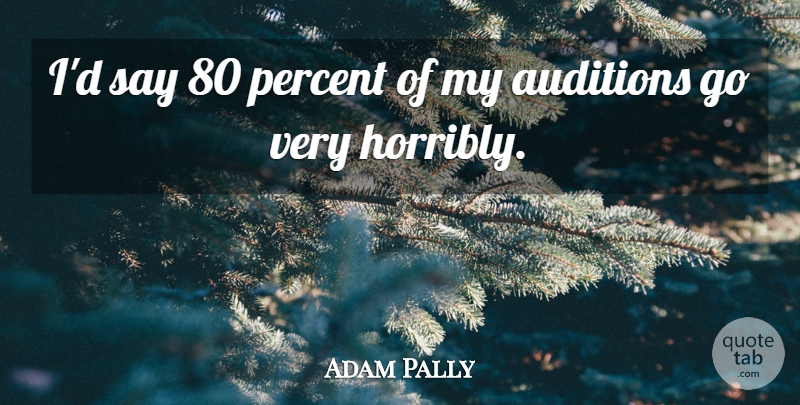 Adam Pally Quote About Auditions, Percent: Id Say 80 Percent Of...