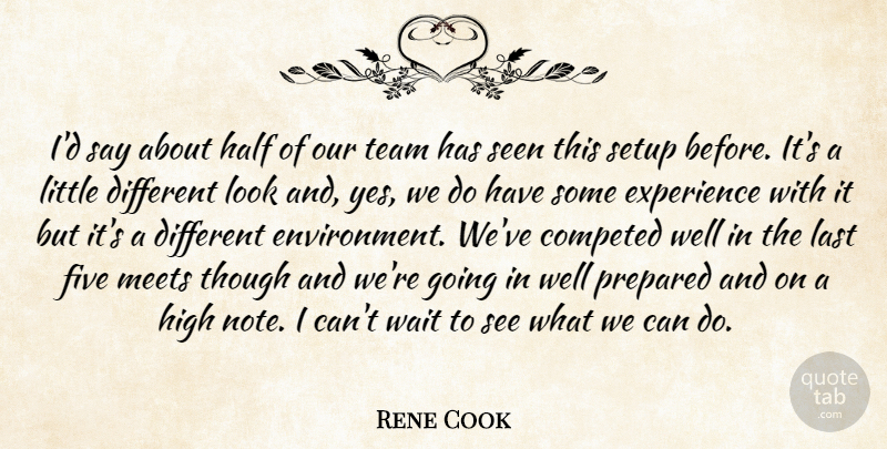 Rene Cook Quote About Experience, Five, Half, High, Last: Id Say About Half Of...