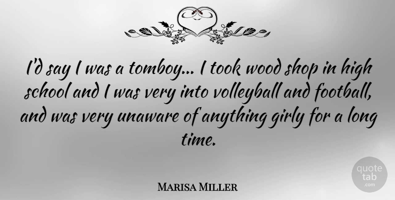Marisa Miller Quote About Girly, High, School, Shop, Time: Id Say I Was A...