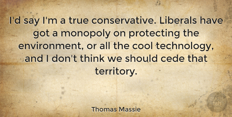 Thomas Massie Quote About Cool, Liberals, Monopoly, Protecting, Technology: Id Say Im A True...