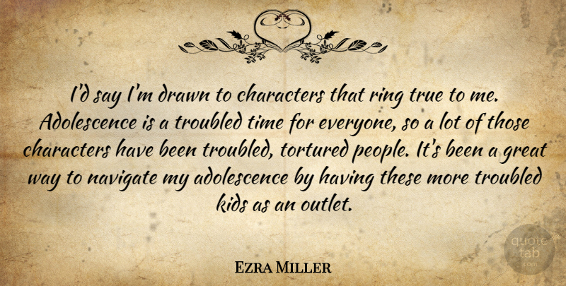 Ezra Miller Quote About Characters, Drawn, Great, Kids, Navigate: Id Say Im Drawn To...