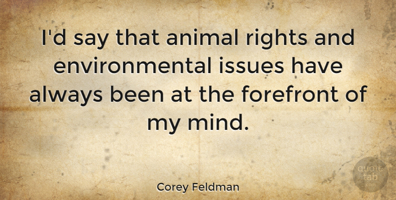 Corey Feldman Quote About Animal, Rights, Issues: Id Say That Animal Rights...