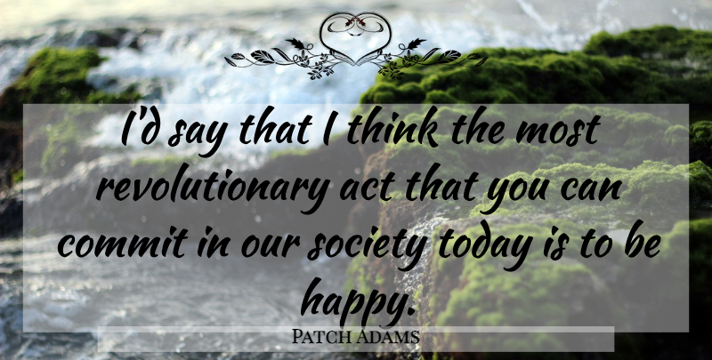 Patch Adams Quote About Thinking, Society Today, Our Society: Id Say That I Think...
