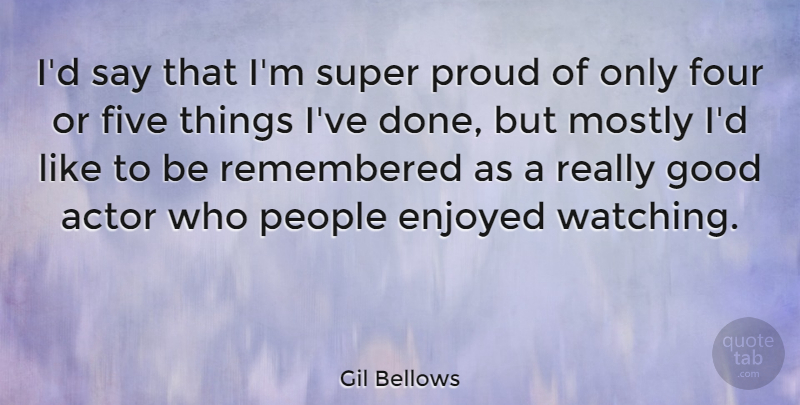 Gil Bellows Quote About Enjoyed, Five, Four, Good, Mostly: Id Say That Im Super...