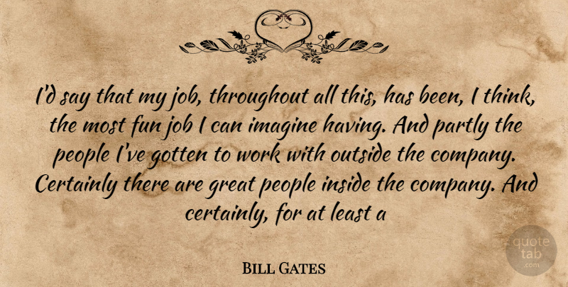 Bill Gates Quote About Certainly, Fun, Gotten, Great, Imagine: Id Say That My Job...