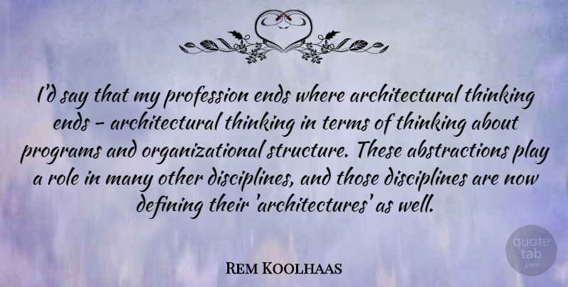 Rem Koolhaas Quote About Thinking, Play, Discipline: Id Say That My Profession...
