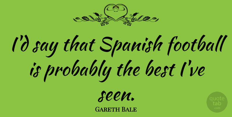 Gareth Bale Quote About Football: Id Say That Spanish Football...