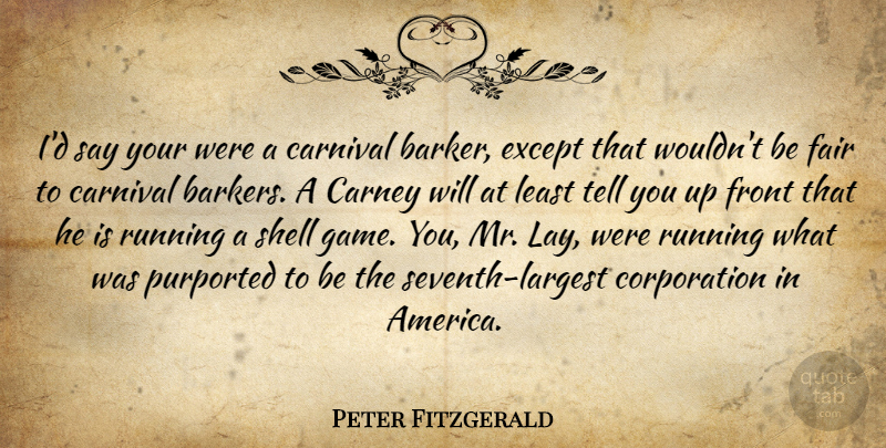 Peter Fitzgerald Quote About Carnival, Except, Fair, Front, Running: Id Say Your Were A...