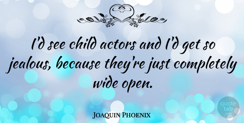Joaquin Phoenix Quote About Children, Jealous, Actors: Id See Child Actors And...