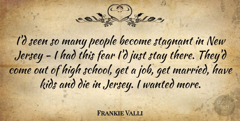 Frankie Valli Quote About Fear, High, Jersey, Kids, People: Id Seen So Many People...