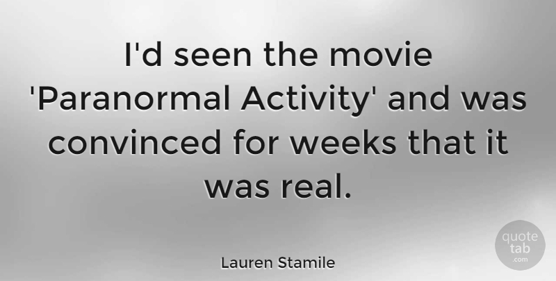 Lauren Stamile Quote About Convinced, Weeks: Id Seen The Movie Paranormal...