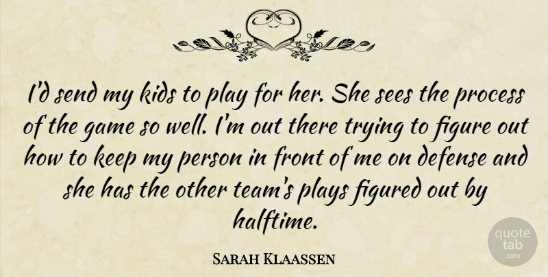 Sarah Klaassen Quote About Defense, Figure, Figured, Front, Game: Id Send My Kids To...