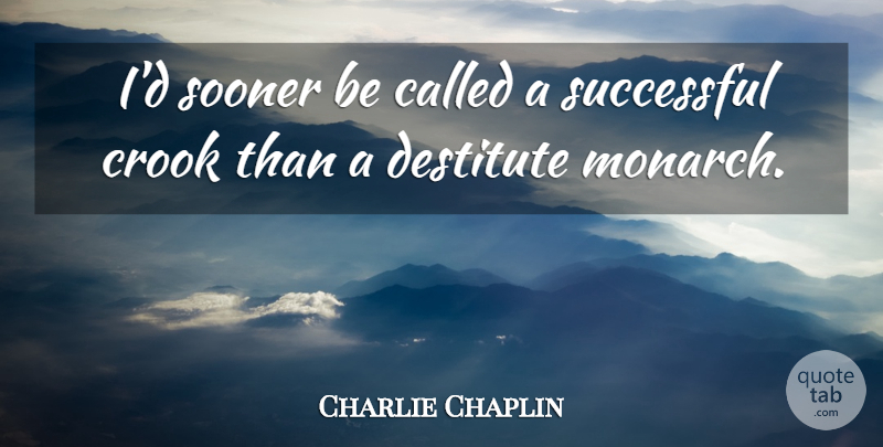 Charlie Chaplin Quote About Successful, Crooks, Monarchs: Id Sooner Be Called A...
