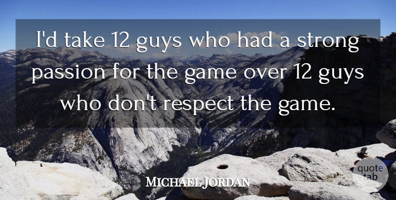 Michael Jordan Quote About Strong, Passion, Games: Id Take 12 Guys Who...