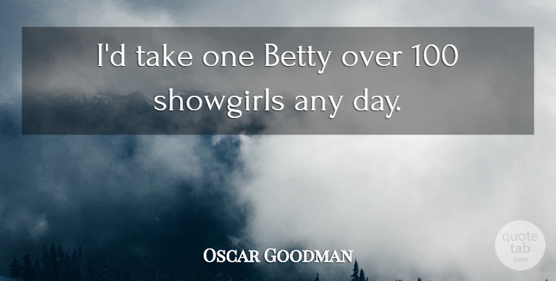 Oscar Goodman Quote About Betty: Id Take One Betty Over...