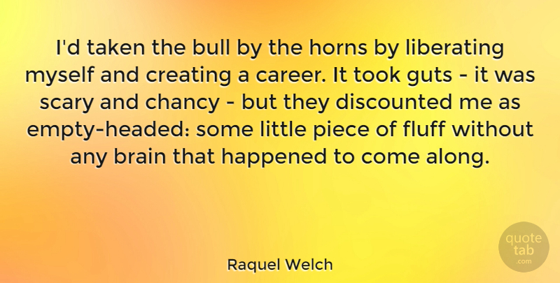 Raquel Welch Quote About Bull, Guts, Happened, Horns, Liberating: Id Taken The Bull By...