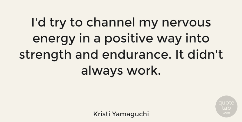 Kristi Yamaguchi Quote About Endurance, Trying, Way: Id Try To Channel My...