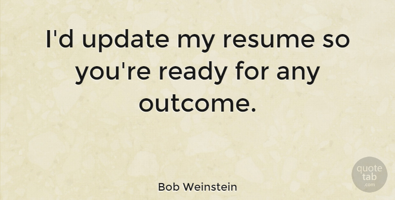 Bob Weinstein Quote About Update: Id Update My Resume So...