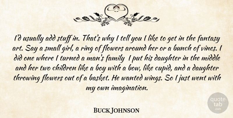Buck Johnson Quote About Add, Boy, Bunch, Children, Daughter: Id Usually Add Stuff In...