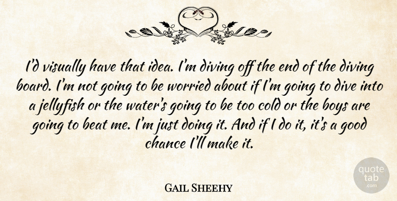 Gail Sheehy Quote About Beat, Boys, Chance, Cold, Dive: Id Visually Have That Idea...