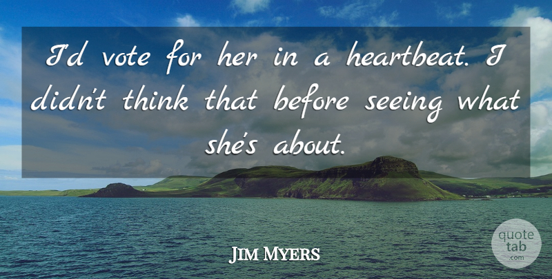 Jim Myers Quote About Seeing, Vote: Id Vote For Her In...