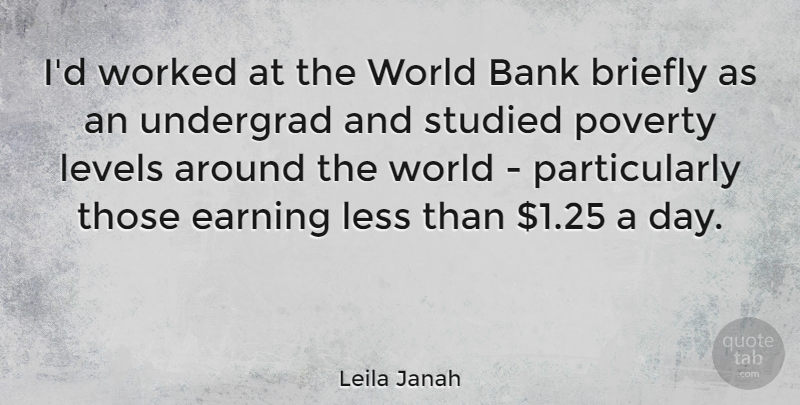 Leila Janah Quote About Less, Levels, Studied, Worked: Id Worked At The World...