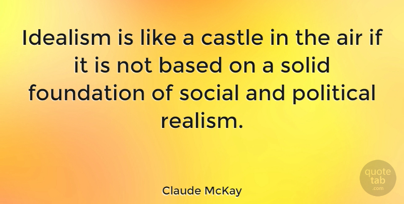 Claude McKay Quote About Reality, Air, Political: Idealism Is Like A Castle...