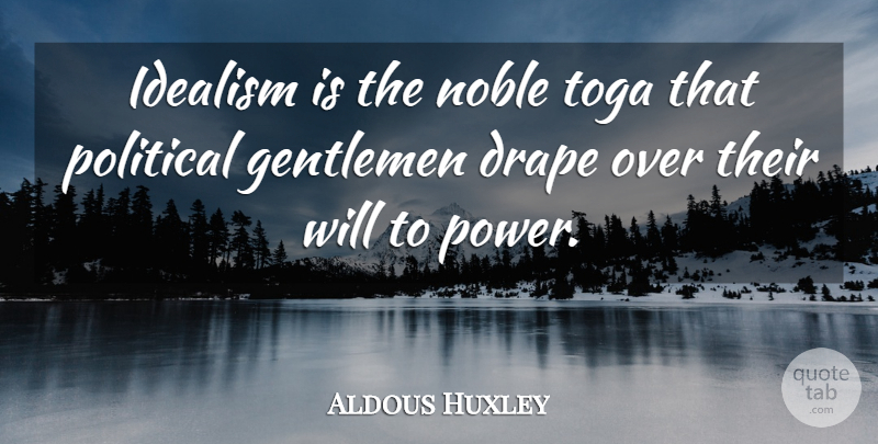 Aldous Huxley Quote About Inspirational, Political, Gentleman: Idealism Is The Noble Toga...