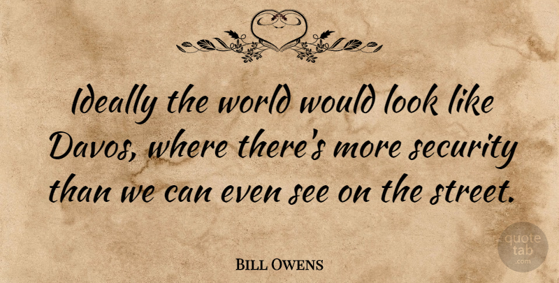 Bill Owens Quote About undefined: Ideally The World Would Look...