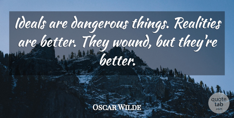 Oscar Wilde Quote About Reality, Dangerous, Ideals: Ideals Are Dangerous Things Realities...