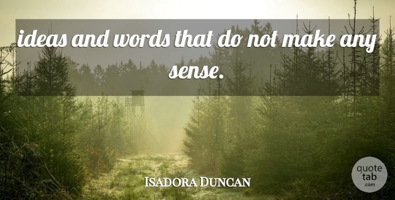 Isadora Duncan Quote About Ideas, Words: Ideas And Words That Do...