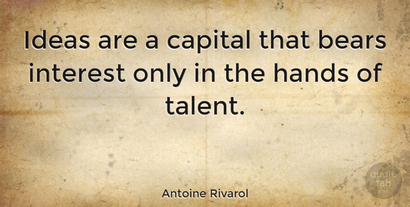 Antoine Rivarol Quote About Ideas, Hands, Bears: Ideas Are A Capital That...