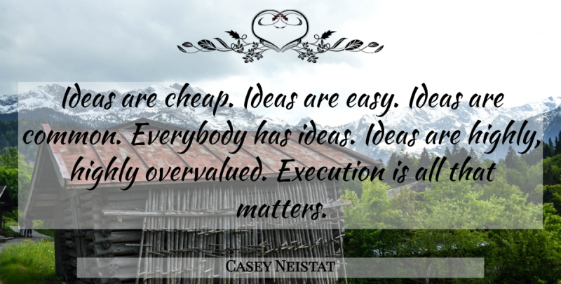 Casey Neistat Quote About Everybody, Execution, Highly, Ideas: Ideas Are Cheap Ideas Are...