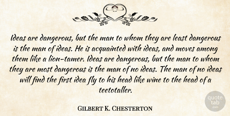 Gilbert K. Chesterton Quote About Moving, Wine, Men: Ideas Are Dangerous But The...