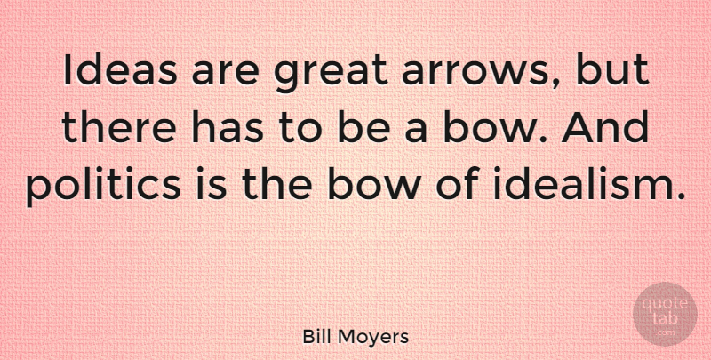 Bill Moyers Quote About Bow, Great, Ideas, Politics: Ideas Are Great Arrows But...