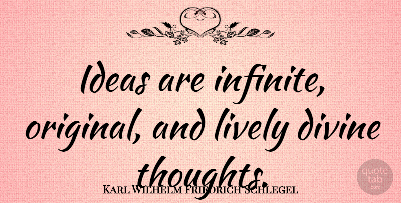 Karl Wilhelm Friedrich Schlegel Quote About Ideas, Infinite, Divine: Ideas Are Infinite Original And...