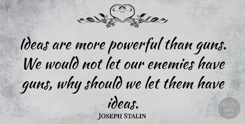 Joseph Stalin Quote About Powerful, Knowledge, Gun: Ideas Are More Powerful Than...
