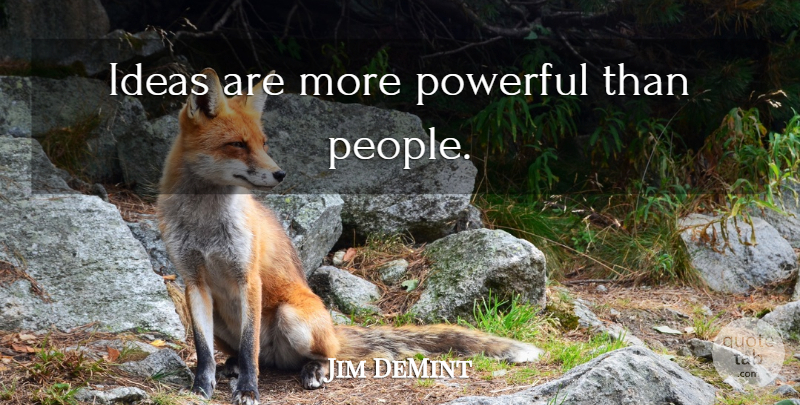 Jim DeMint Quote About Powerful, Ideas, People: Ideas Are More Powerful Than...