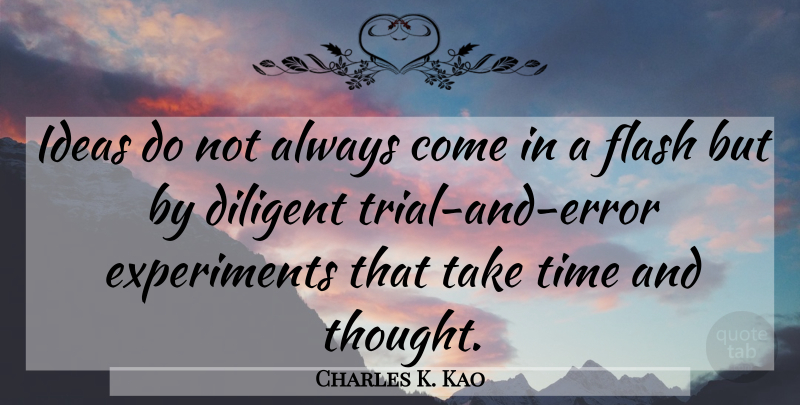 Charles K. Kao Quote About Ideas, Errors, Trials: Ideas Do Not Always Come...