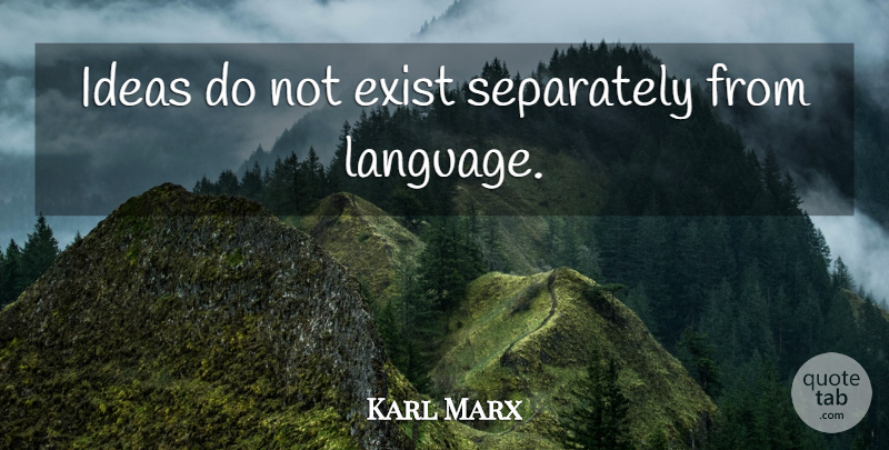 Karl Marx Quote About Ideas, Language: Ideas Do Not Exist Separately...