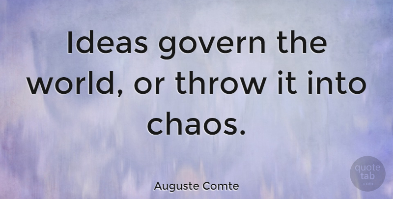Auguste Comte Quote About Ideas, World, Chaos: Ideas Govern The World Or...